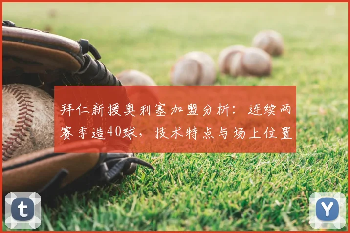 拜仁新援奥利塞加盟分析：连续两赛季造40球，技术特点与场上位置解读