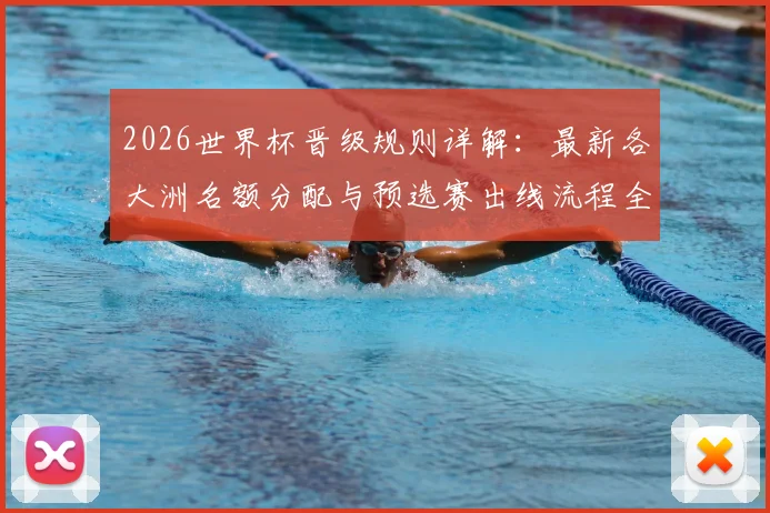 2026世界杯晋级规则详解：最新各大洲名额分配与预选赛出线流程全解析