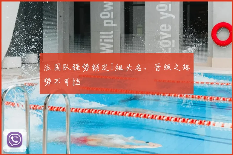 法国队强势锁定I组头名，晋级之路势不可挡